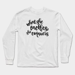 What she tackles, she conquers. Long Sleeve T-Shirt